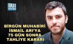 BİRGÜN MUHABİRİ İSMAİL ARI’YA 75 GÜN SONRA TAHLİYE KARARI