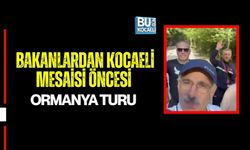 BAKANLARDAN KOCAELİ MESAİSİ ÖNCESİ ORMANYA TURU