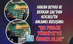 HAKAN BOYAV VE BERKAN ŞAL’DAN KOCAELİ’DE ANLAMLI BULUŞMA: “BU PROJE TÜRKİYE’YE ÖRNEK OLUR”