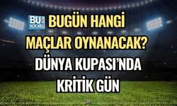 BUGÜN HANGİ MAÇLAR OYNANACAK? DÜNYA KUPASI’NDA KRİTİK GÜN