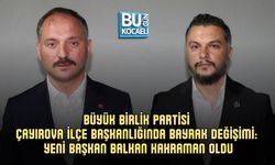 BÜYÜK BİRLİK PARTİSİ ÇAYIROVA İLÇE BAŞKANLIĞINDA BAYRAK DEĞİŞİMİ: YENİ BAŞKAN BALKAN KAHRAMAN OLDU