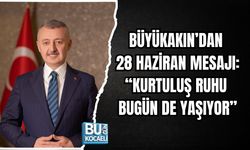 BÜYÜKAKIN’DAN 28 HAZİRAN MESAJI: “KURTULUŞ RUHU BUGÜN DE YAŞIYOR”