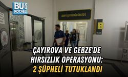 ÇAYIROVA VE GEBZE’DE HIRSIZLIK OPERASYONU: 2 ŞÜPHELİ TUTUKLANDI