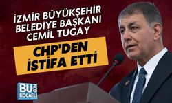 İZMİR BÜYÜKŞEHİR BELEDİYE BAŞKANI CEMİL TUGAY CHP'DEN İSTİFA ETTİ