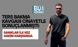 TERS BAKMA KAVGASI CİNAYETLE SONUÇLANMIŞTI: SANIKLAR İLK KEZ HAKİM KARŞISINDA