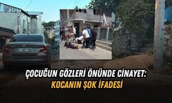 ÇOCUĞUN GÖZLERİ ÖNÜNDE CİNAYET: KOCANIN ŞOK İFADESİ