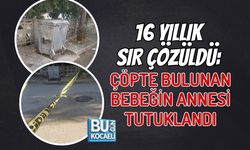 16 YILLIK SIR ÇÖZÜLDÜ: ÇÖPTE BULUNAN BEBEĞİN ANNESİ TUTUKLANDI