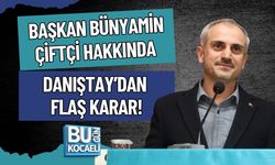 BAŞKAN BÜNYAMİN ÇİFTÇİ HAKKINDA DANIŞTAY’DAN FLAŞ KARAR!