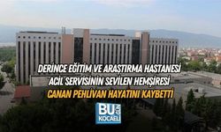 DERİNCE EĞİTİM VE ARAŞTIRMA HASTANESİ ACİL SERVİSİNİN SEVİLEN HEMŞİRESİ CANAN PEHLİVAN HAYATINI KAYBETTİ