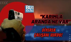 “KARIMLA ARANDA NE VAR” DİYEREK ÇALIŞANI VURDU!