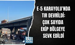 E-5 KARAYOLU'NDA TIR DEVRİLDİ: ÇOK SAYIDA EKİP BÖLGEYE SEVK EDİLDİ