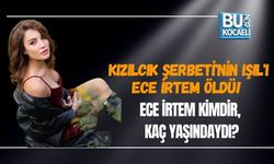 KIZILCIK ŞERBETİ'NİN IŞIL'I ECE İRTEM ÖLDÜ! ECE İRTEM KİMDİR, KAÇ YAŞINDAYDI?