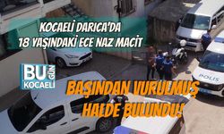 KOCAELİ DARICA'DA 18 YAŞINDAKİ ECE NAZ MACİT BAŞINDAN VURULMUŞ HALDE BULUNDU!