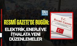 RESMÎ GAZETE'DE BUGÜN: ELEKTRİK, ENERJİ VE İTHALATA YENİ DÜZENLEMELER
