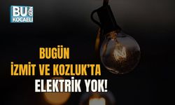 BUGÜN İZMİT VE KOZLUK’TA ELEKTRİK YOK!