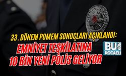 33. DÖNEM POMEM SONUÇLARI AÇIKLANDI: EMNİYET TEŞKİLATINA 10 BİN YENİ POLİS GELİYOR