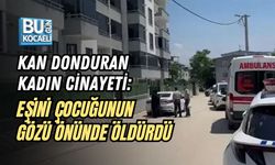 KAN DONDURAN KADIN CİNAYETİ: EŞİNİ ÇOCUĞUNUN GÖZÜ ÖNÜNDE ÖLDÜRDÜ