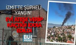 İZMİT'TE ŞÜPHELİ YANGIN! EVİ ATEŞE VERİP KAÇTIĞI İDDİA EDİLDİ