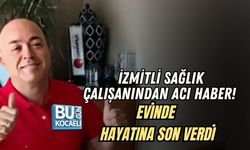 İZMİTLİ SAĞLIK ÇALIŞANINDAN ACI HABER! EVİNDE HAYATINA SON VERDİ