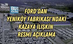 FORD'DAN YENİKÖY FABRİKASI'NDAKİ KAZAYA İLİŞKİN RESMİ AÇIKLAMA