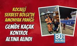 KOCAELİ SERBEST BÖLGE’DE AMONYAK PANİĞİ: GEMİDE KAÇAK KONTROL ALTINA ALINDI