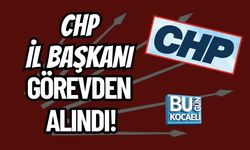 CHP İL BAŞKANI GÖREVDEN ALINDI!