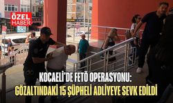 KOCAELİ'DE FETÖ OPERASYONU: GÖZALTINDAKİ 15 ŞÜPHELİ ADLİYEYE SEVK EDİLDİ