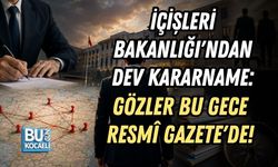 İÇİŞLERİ BAKANLIĞI'NDAN DEV KARARNAME: GÖZLER BU GECE RESMÎ GAZETE'DE!