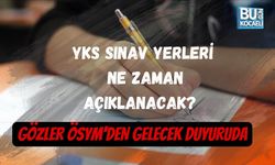 YKS SINAV YERLERİ NE ZAMAN AÇIKLANACAK? GÖZLER ÖSYM'DEN GELECEK DUYURUDA