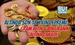 ALTINDA SON 18 YILIN DEPREMİ: GRAM ALTIN 6 BİN LİRANIN ALTINA ÇAKILDI!