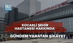 KOCAELİ ŞEHİR HASTANESİ HAKKINDA GÜNDEM YARATAN ŞİKÂYET