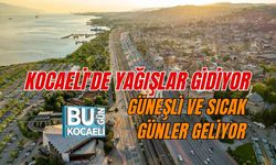 KOCAELİ'DE YAĞIŞLAR GİDİYOR, GÜNEŞLİ VE SICAK GÜNLER GELİYOR