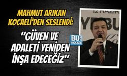 MAHMUT ARIKAN KOCAELİ'DEN SESLENDİ: "GÜVEN VE ADALETİ YENİDEN İNŞA EDECEĞİZ"