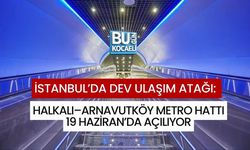 İSTANBUL’DA DEV ULAŞIM ATAĞI: HALKALI–ARNAVUTKÖY METRO HATTI 19 HAZİRAN’DA AÇILIYOR