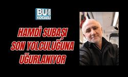HAMDİ SUBAŞI SON YOLCULUĞUNA UĞURLANIYOR