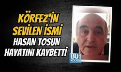 KÖRFEZ'İN SEVİLEN İSMİ HASAN TOSUN HAYATINI KAYBETTİ