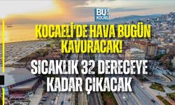 KOCAELİ'DE HAVA BUGÜN KAVURACAK! SICAKLIK 32 DERECEYE KADAR ÇIKACAK