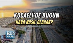 KOCAELİ'DE BUGÜN HAVA NASIL OLACAK?