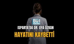 ISPARTA’DA DR. OYA ÖZKAN HAYATINI KAYBETTİ
