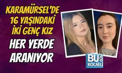 KARAMÜRSEL'DE 16 YAŞINDAKİ İKİ GENÇ KIZ HER YERDE ARANIYOR