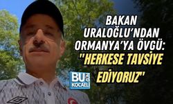 BAKAN URALOĞLU'NDAN ORMANYA'YA ÖVGÜ: "HERKESE TAVSİYE EDİYORUZ"