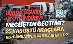HURDA TEŞVİKİ VE ÖTV İNDİRİMİ MECLİSTEN GEÇTİ Mİ? 25 YAŞ ÜSTÜ ARAÇLARA VERGİ MUAFİYETİ ŞARTLARI NELER?