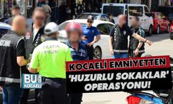 KOCAELİ EMNİYETTEN 'HUZURLU SOKAKLAR' OPERASYONU!