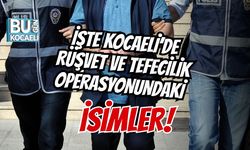 İŞTE KOCAELİ’DE RÜŞVET VE TEFECİLİK OPERASYONUNDAKİ İSİMLER!