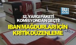12. YARGI PAKETİ KOMİSYONDAN GEÇTİ! IBAN MAĞDURLARI İÇİN KRİTİK DÜZENLEME