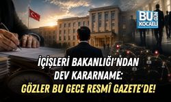 İÇİŞLERİ BAKANLIĞI'NDAN DEV KARARNAME: GÖZLER BU GECE RESMÎ GAZETE'DE!