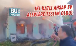İKİ KATLI AHŞAP EV ALEVLERE TESLİM OLDU!