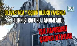 DİLOVASI’NDA 7 KİŞİNİN ÖLDÜĞÜ YANGINDA BİLİRKİŞİ RAPORU TAMAMLANDI: İŞTE RAPORDAKİ ÇARPICI DETAYLAR