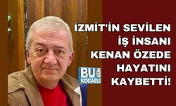 İZMİT'İN SEVİLEN İŞ İNSANI KENAN ÖZEDE HAYATINI KAYBETTİ! CENAZE PROGRAMI BELLİ OLDU