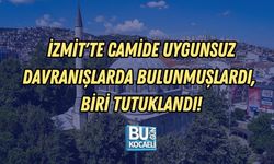 İZMİT'TE CAMİDE UYGUNSUZ DAVRANIŞLARDA BULUNMUŞLARDI, BİRİ TUTUKLANDI!